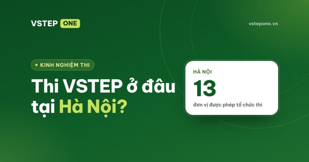 Thi VSTEP ở đâu tại Hà Nội? 13 đơn vị được phép tổ chức thi